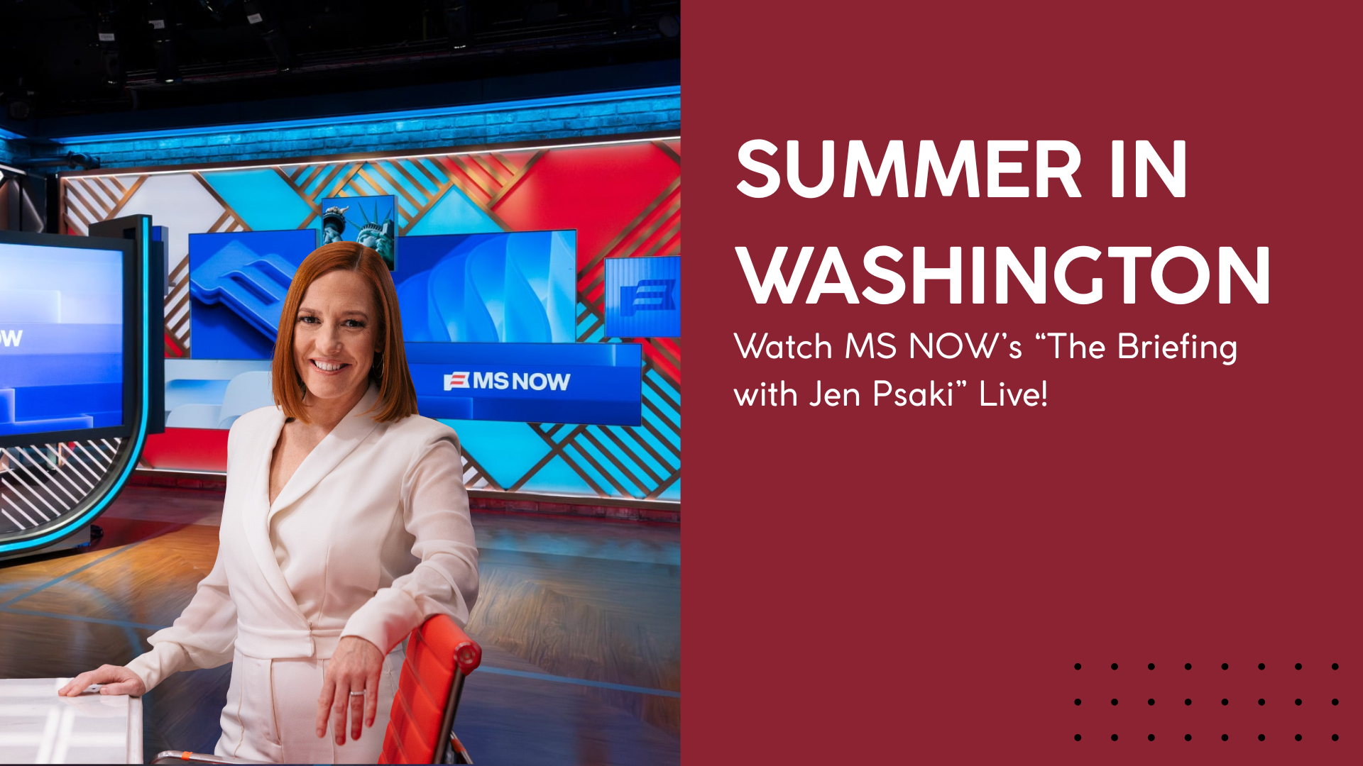 Poster Image for Watch MS NOW’s “The Briefing with Jen Psaki” Live!