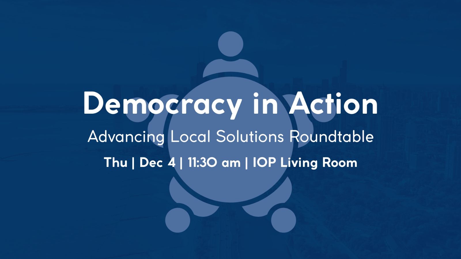 Poster Image for IOP & Rustandy Center: Democracy in Action: Advancing Local Solutions Roundtable